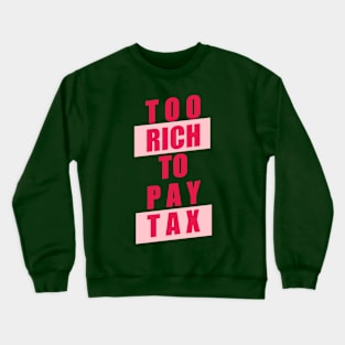 Too Rich to Pay Tax Crewneck Sweatshirt